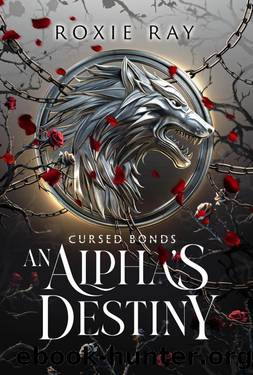 Cursed Bonds: An Alpha's Destiny by Roxie Ray