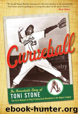 Curveball: The Remarkable Story of Toni Stone the First Woman to Play Professional Baseball in the Negro League by Martha Ackmann