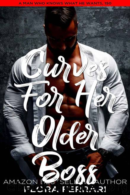 Curves For Her Older Boss( A Man Who Knows What He Wants 150) by Ferrari Flora