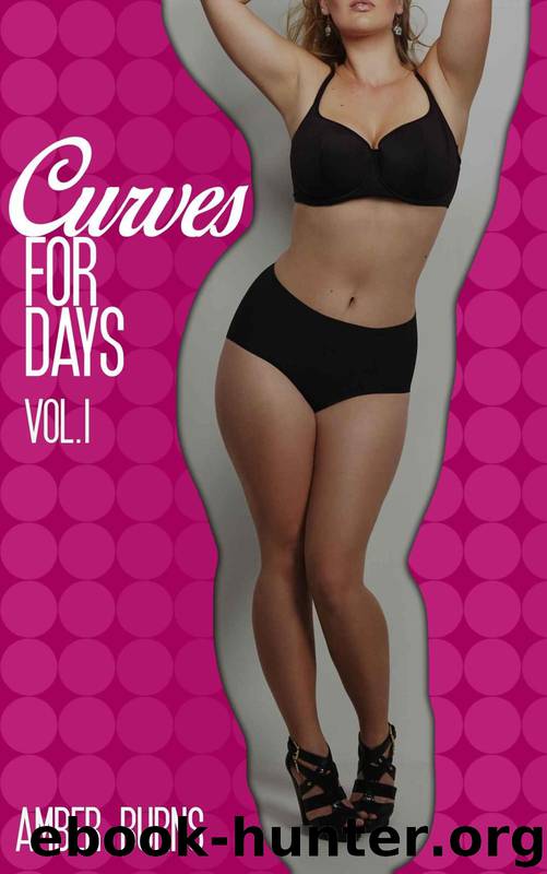 Curves for Days Vol I: (A Collection of Four Curvy BBW Stories) by Amber Burns