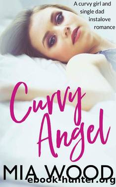 Curvy Angel: A Curvy Girl and Single Dad Instalove Romance by Mia Wood