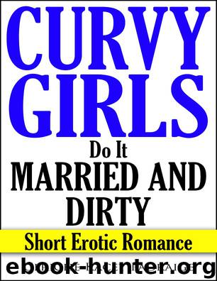 Curvy Girls Do It Married and Dirty: Short Erotic Romance by Unknown