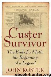 Custer Survivor: The End of a Myth the Beginning of a Legend by John Koster & Louise Barnett