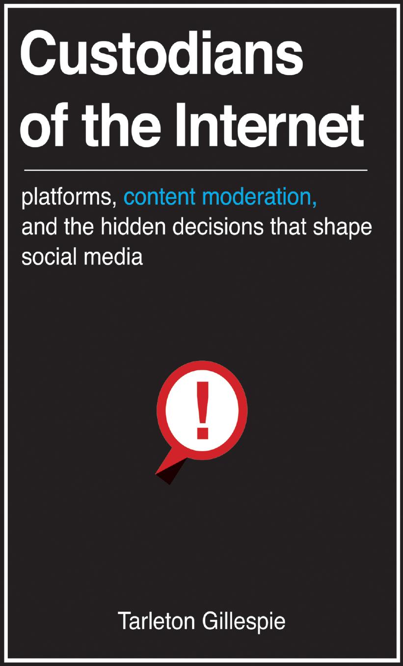Custodians of the Internet: Platforms, Content Moderation, and the Hidden Decisions That Shape Social Media by Tarleton Gillespie