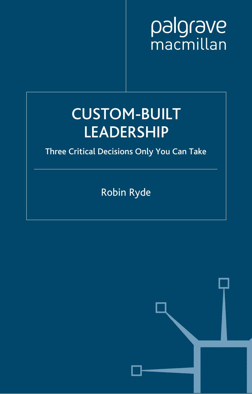 Custom-Built Leadership: Three Critical Decisions only You can Take by Robin Ryde
