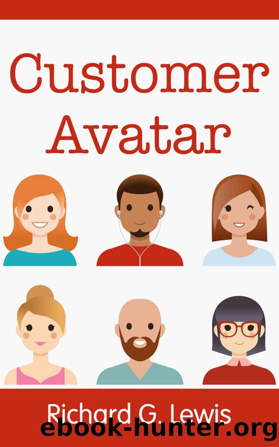 Customer Avatar: Define Your Ideal Customer Profile (Exploit Facebook's Audience Insights to Discover Exactly Who Your Customers Really Are) (Competitive Advantage Book 1) by Lewis Richard G