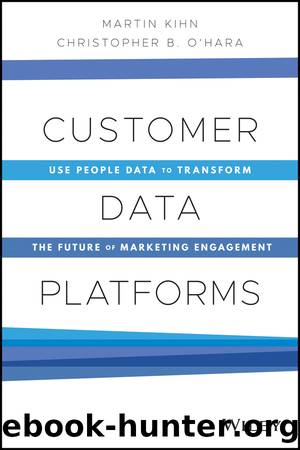 Customer Data Platforms: Use People Data to Transform the Future of Marketing Engagement by Martin Kihn & Christopher B. O'Hara