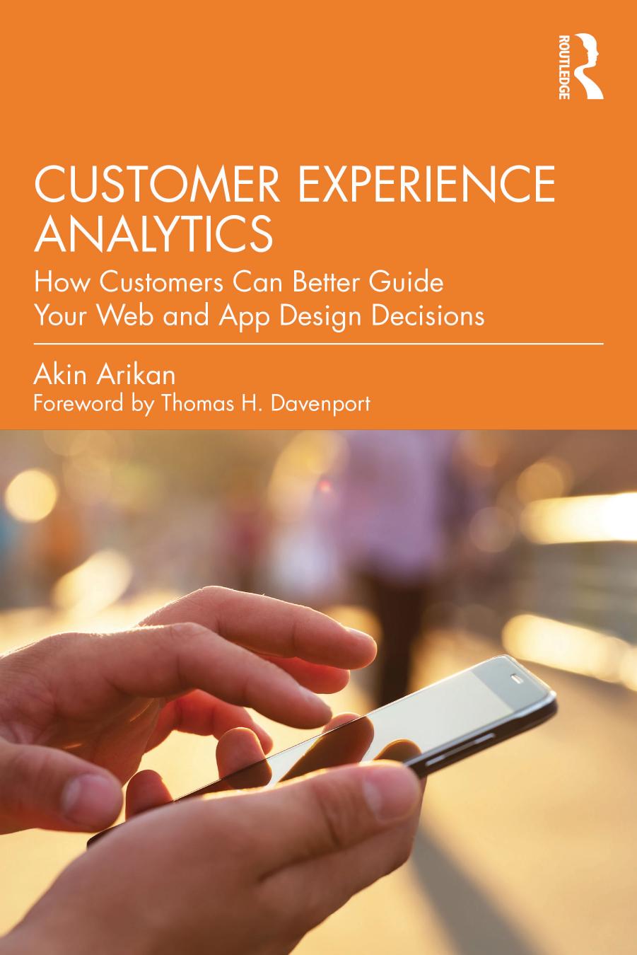 Customer Experience Analytics: How Customers Can Better Guide Your Web and App Design Decisions by Akin Arikan