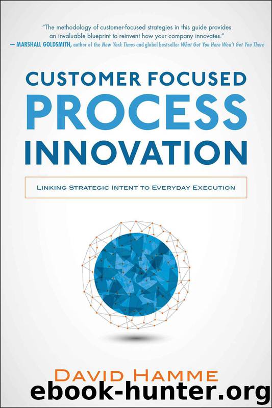 Customer Focused Process Innovation: Linking Strategic Intent to Everyday Execution by David Hamme