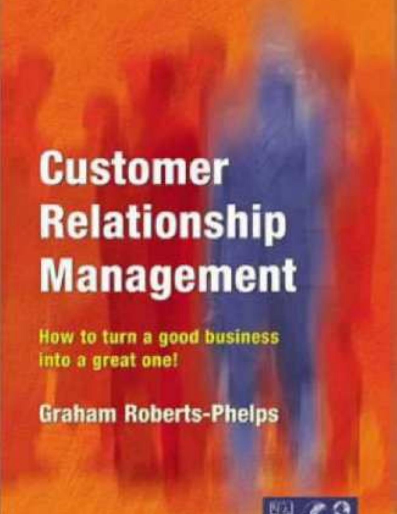 Customer Relationship Management: How to Turn a Good Business into a Great One by Graham Roberts-Phelps