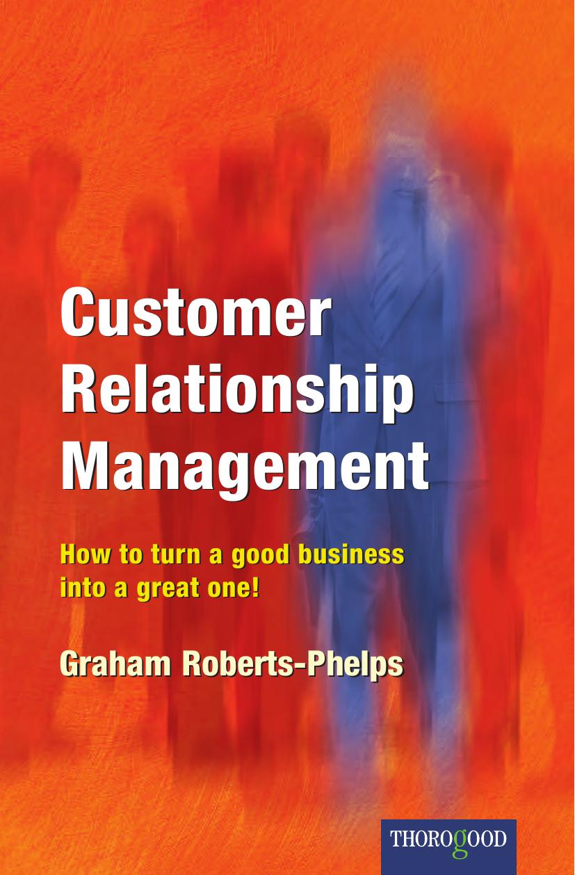 Customer Relationship Management: How to Turn a Good Business into a Great One! by Graham Roberts-Phelps