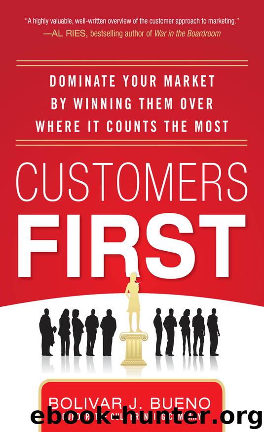 Customers First: Dominate Your Market by Winning Them Over Where It Counts the Most by Bolivar J. Bueno
