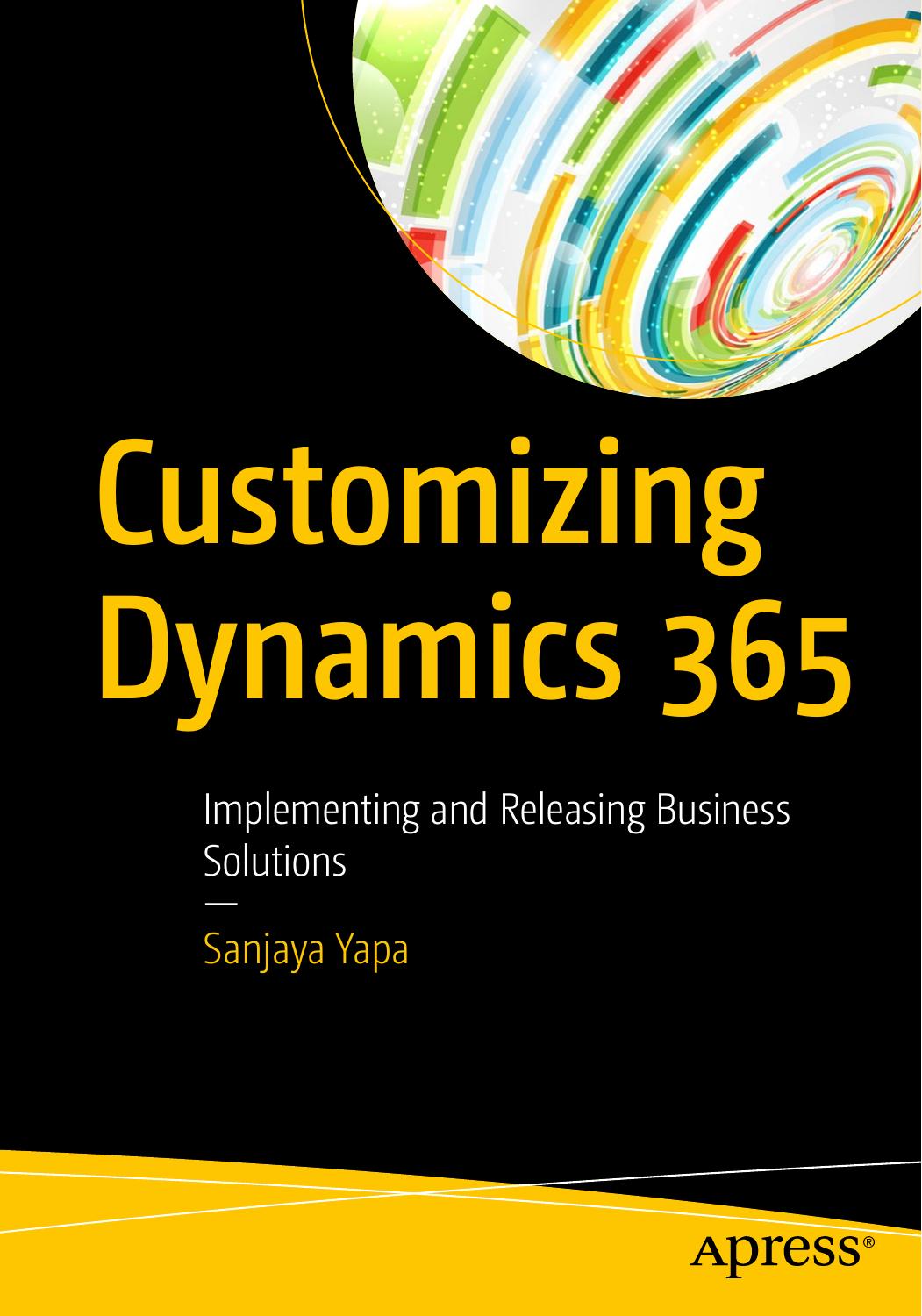 Customizing Dynamics 365: Implementing and Releasing Business Solutions by Sanjaya Yapa