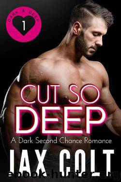 Cut So Deep: A dark second chance romance (Dark and Deep Book 1) by Jax Colt