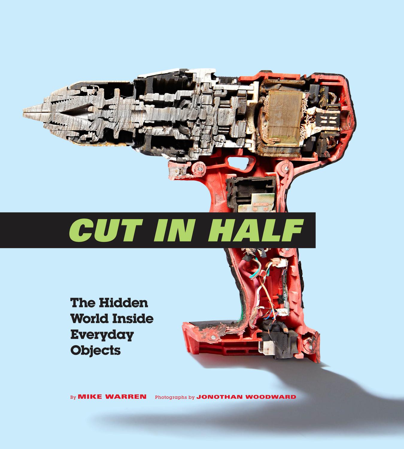 Cut in Half: The Hidden World Inside Everyday Objects by Unknow