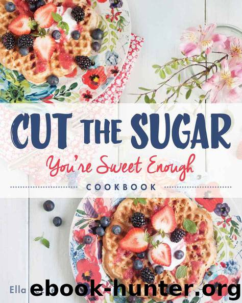 Cut the Sugar, You're Sweet Enough: Cookbook by Ella Leche