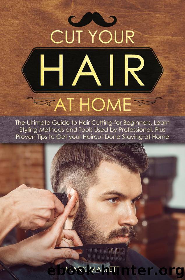 Cut your Hair at Home: The Ultimate Guide to Haircutting for Beginners, Learn Styling Methods and Tools Used by Professional, Plus Proven Tips to Get your Haircut Done Staying at Home by Mallett Mark