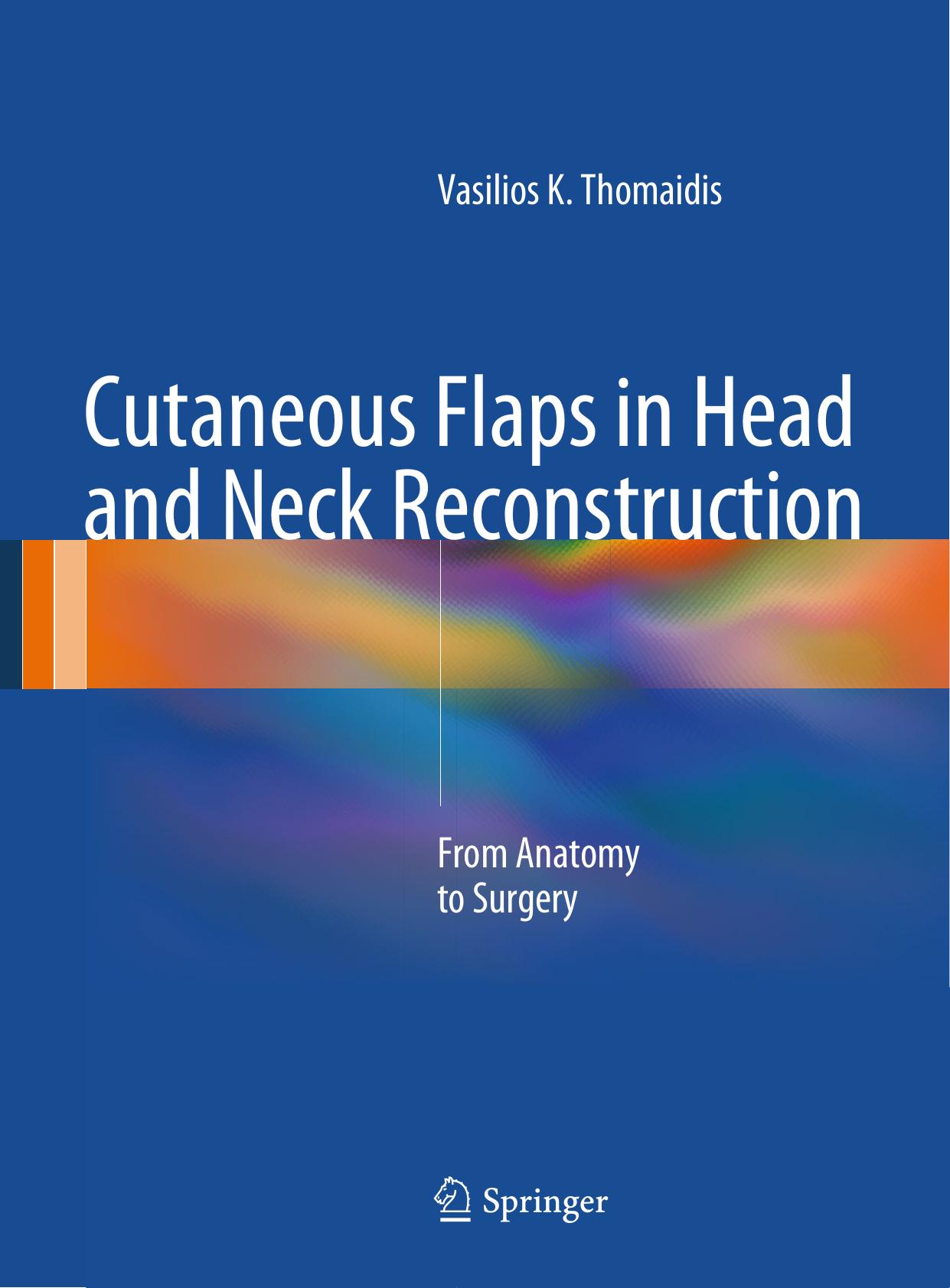 Cutaneous Flaps in Head and Neck Reconstruction: From Anatomy to Surgery by Vasilios K. Thomaidis (auth.)