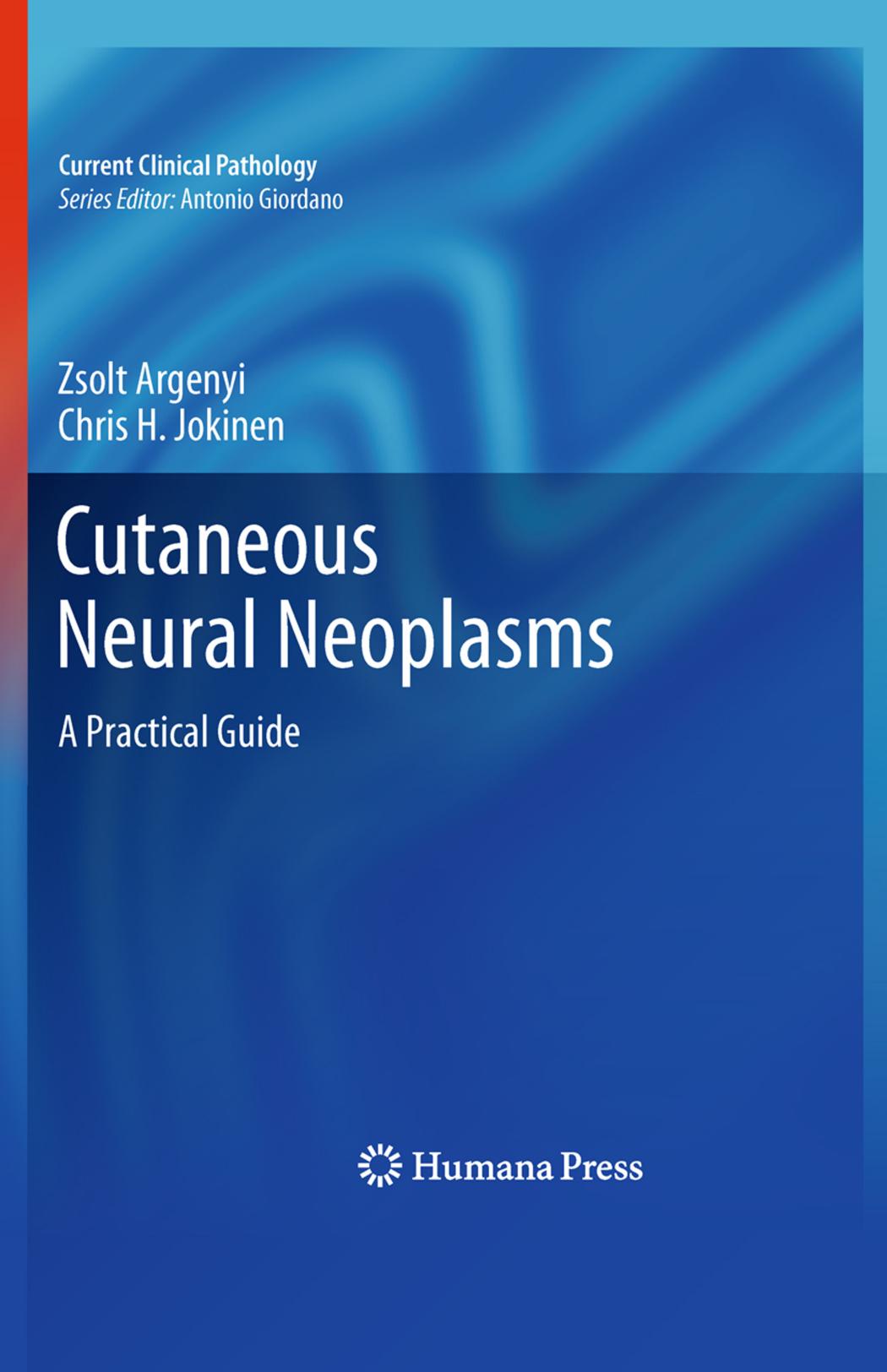 Cutaneous Neural Neoplasms: A Practical Guide by Zsolt Argenyi Chris H. Jokinen (auth.)