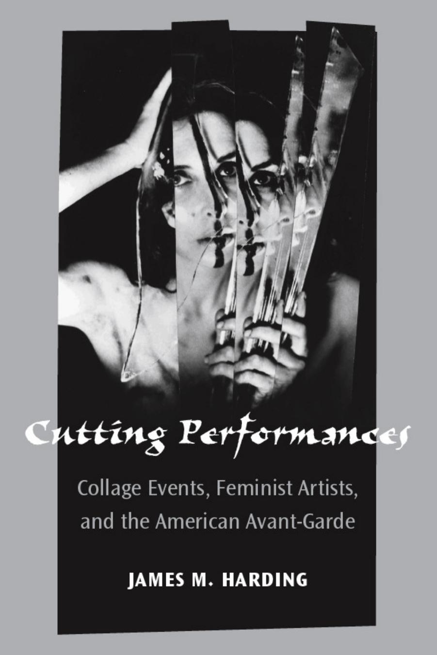 Cutting Performances: Collage Events, Feminist Artists, and the American Avant-Garde by James M. Harding