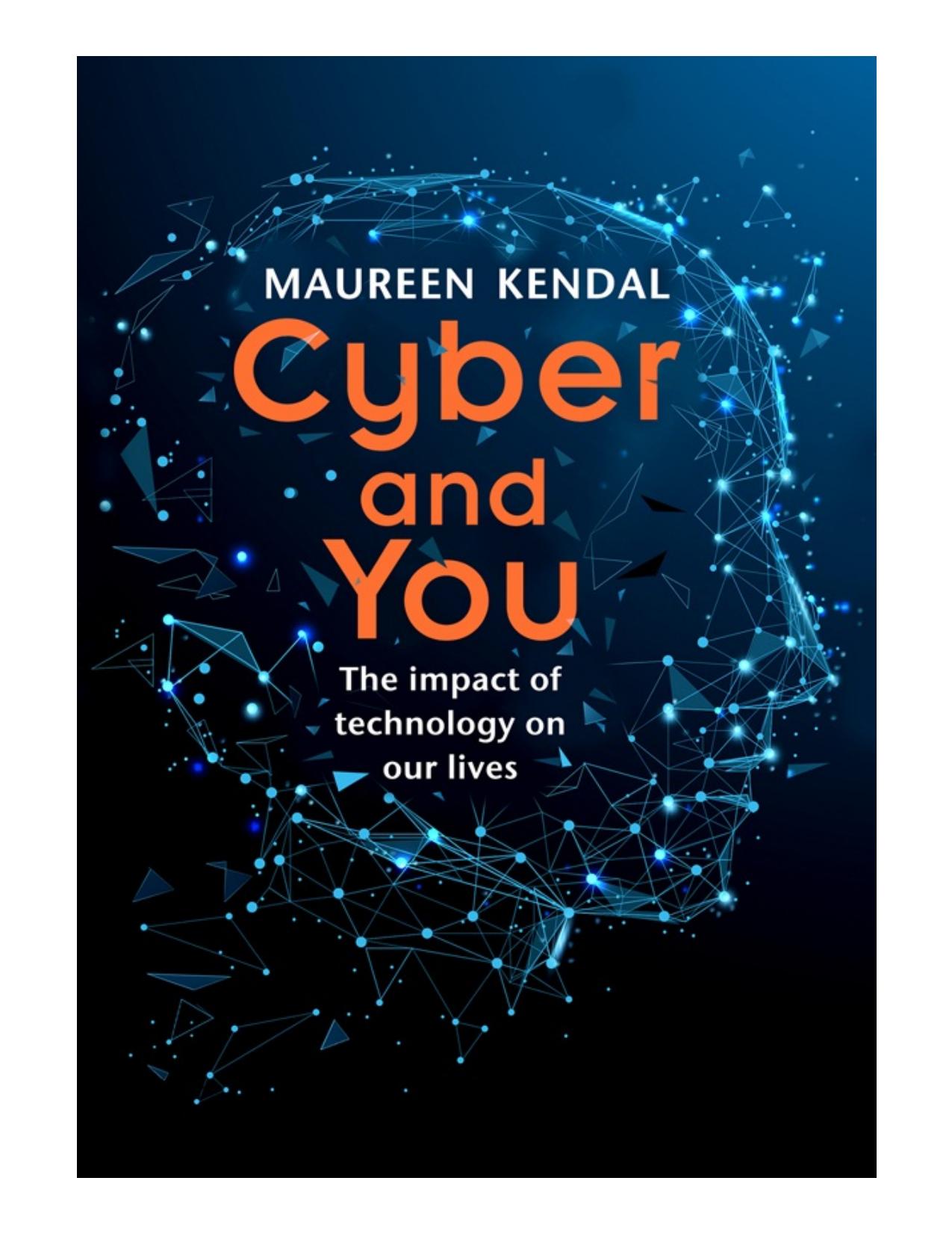 Cyber & You: The impact of technology on our lives by Maureen Kendal