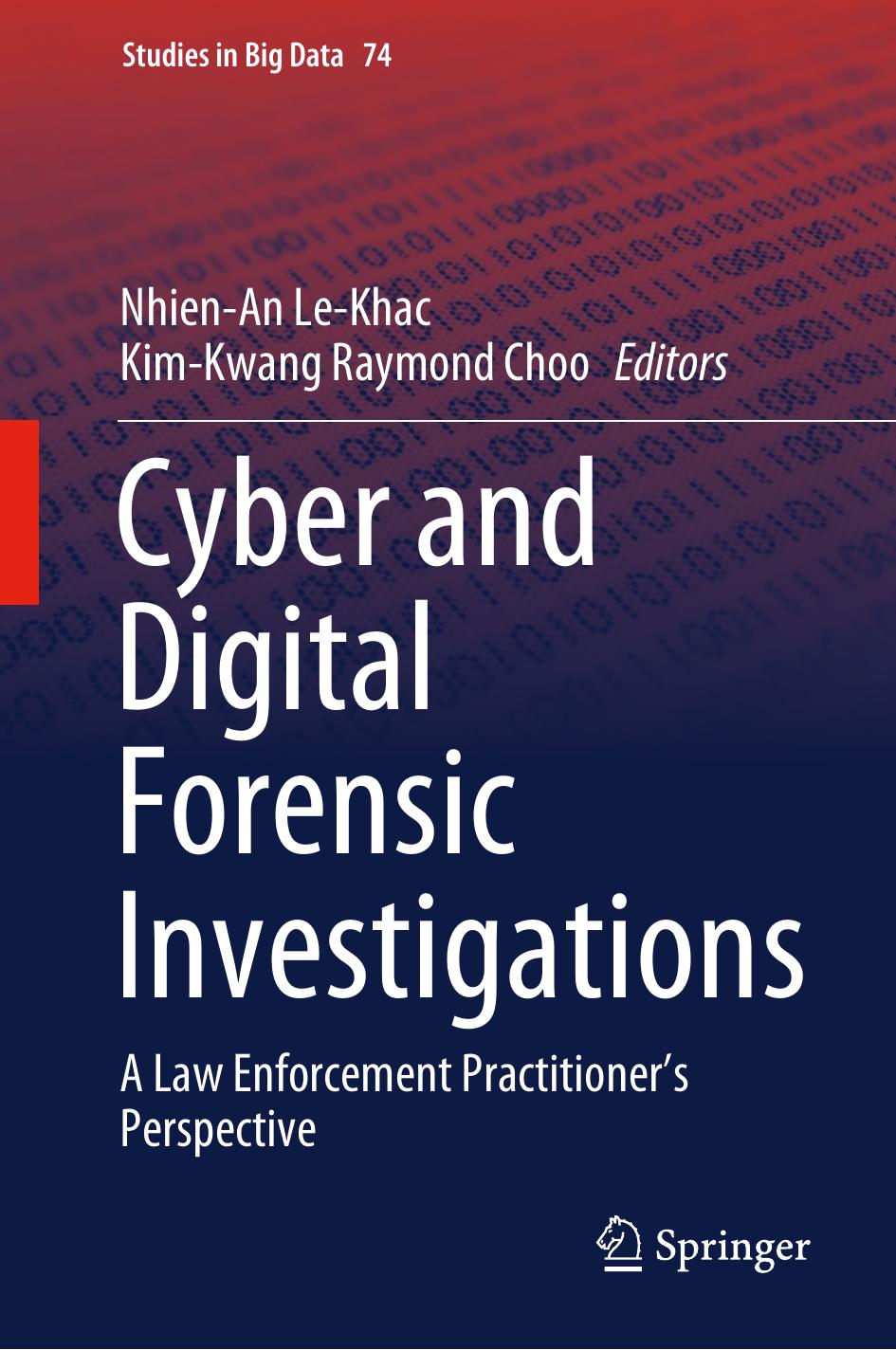 Cyber And Digital Forensic Investigations: A Law Enforcement Practitioner’s Perspective by Nhien An Le Khac Kim-Kwang Raymond Choo