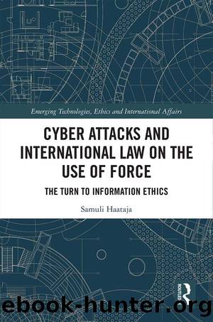 Cyber Attacks and International Law on the Use of Force: The Turn to Information Ethics by Samuli Haataja