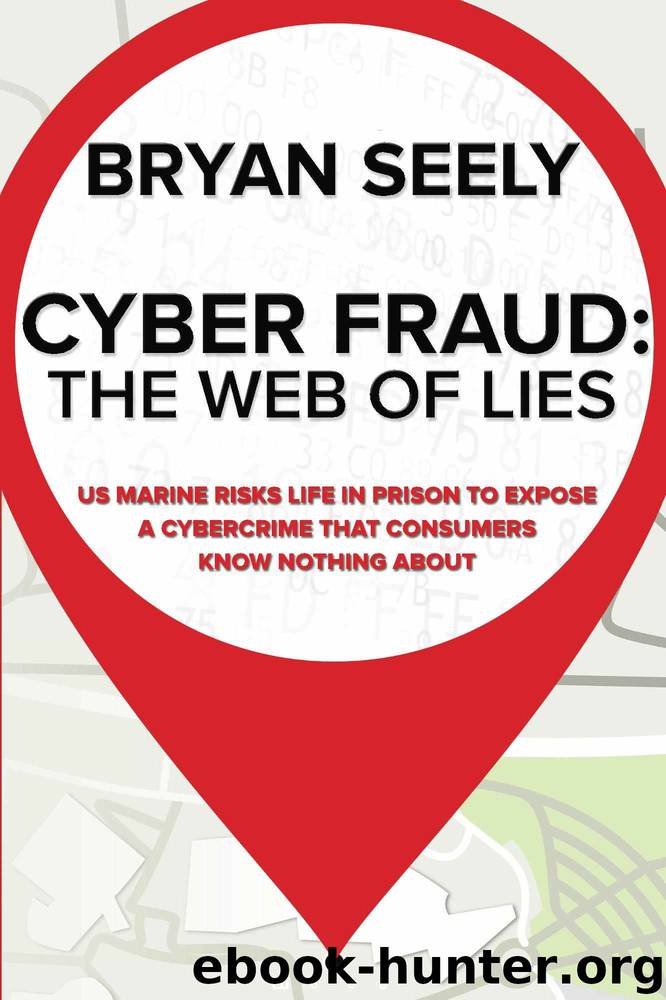 Cyber Fraud: The Web of Lies: US MARINE RISKS LIFE IN PRISON TO EXPOSE A CYBERCRIME THAT CONSUMERS KNOW NOTHING ABOUT by Bryan Seely