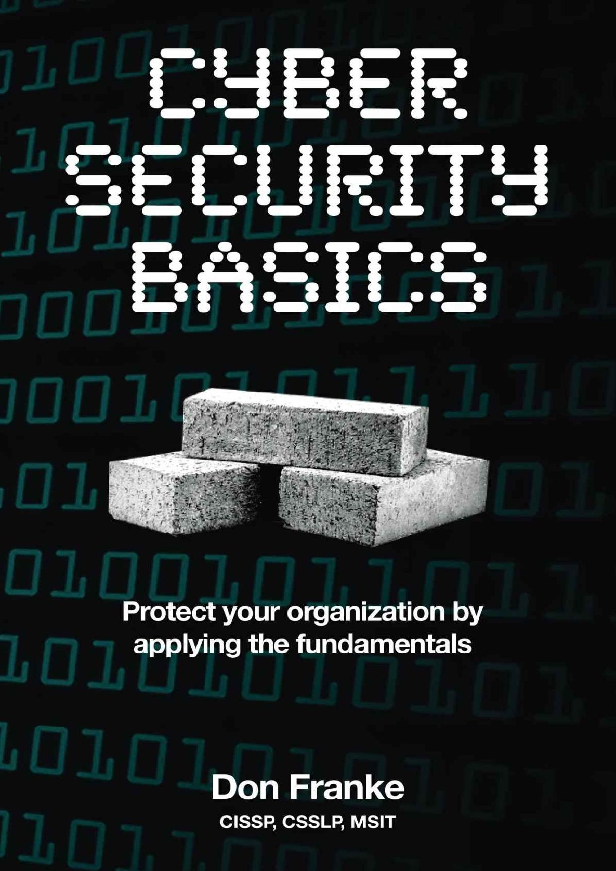 Cyber Security Basics: Protect your organization by applying the fundamentals by Don Franke