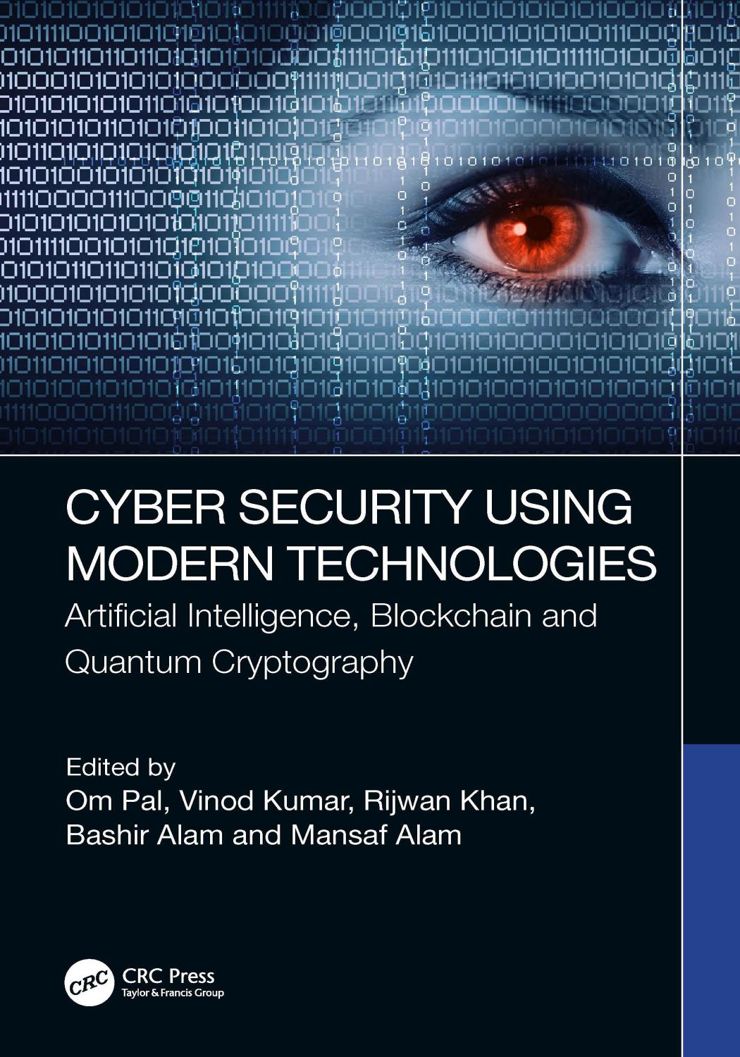 Cyber Security Using Modern Technologies; Artificial Intelligence, Blockchain and Quantum Cryptography by Om Pal Vinod Kumar Rijwan Khan Bashir Alam; Mansaf Alam