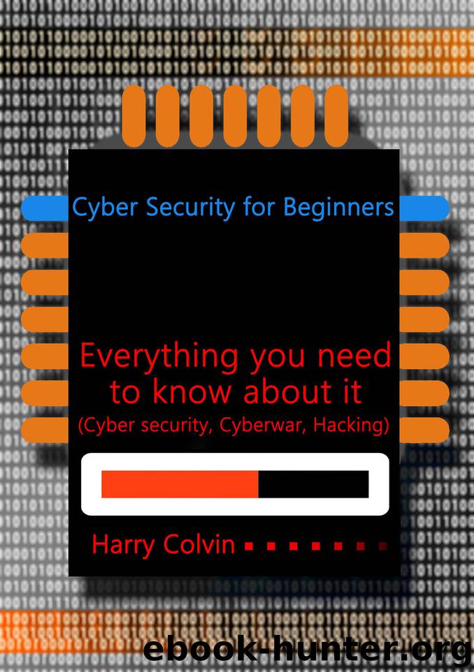 Cyber Security for Beginners: Everything you need to know about it (Cyber security, Cyberwar, Hacking) by Harry Colvin