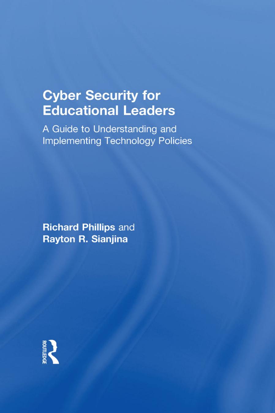 Cyber Security for Educational Leaders: A Guide to Understanding and Implementing Technology Policies by Richard Phillips Rayton R. Sianjina