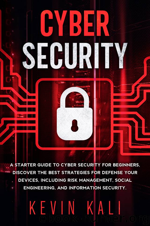 Cyber Security: A Starter Guide to Cyber Security for Beginners, Discover the Best Strategies for Defense Your Devices, Including Risk Management, Social Engineering, and Information Security. by Kali Kevin
