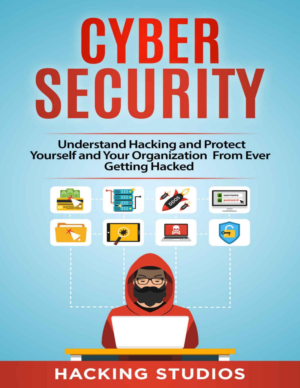 Cyber Security: Understand Hacking and Protect Yourself and Your Organization from Ever Getting Hacked by Hacking Studios