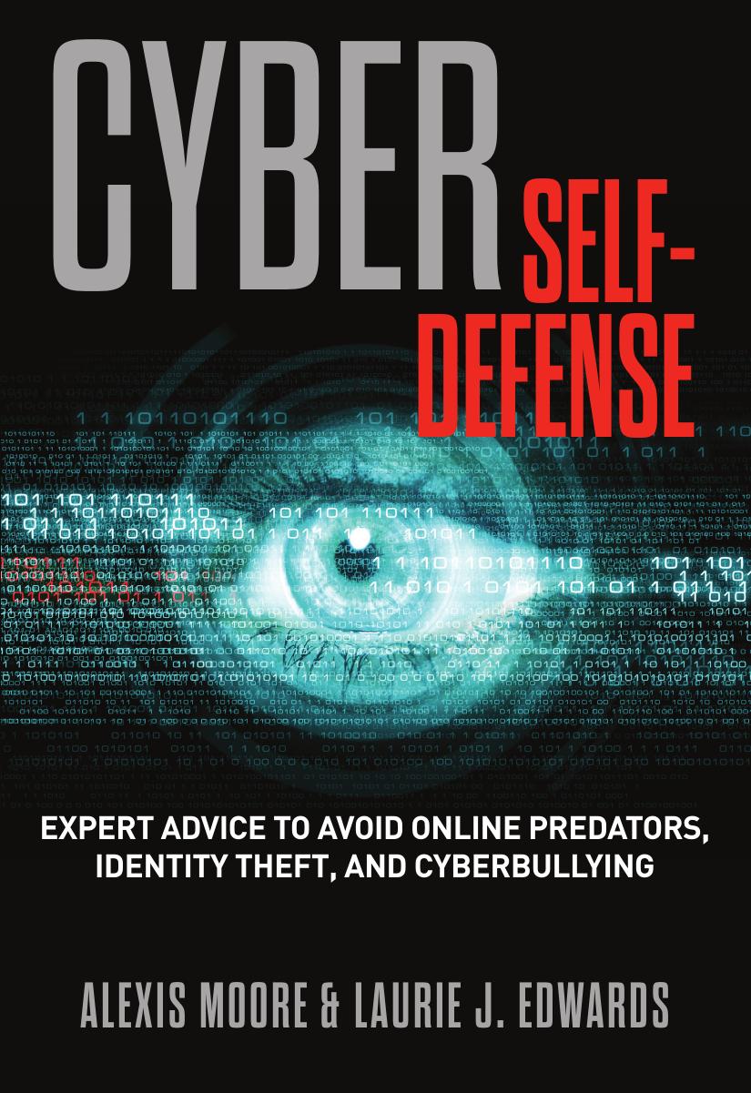 Cyber Self-Defense: Expert Advice to Avoid Online Predators, Identity Theft, and Cyberbullying (repost) by Alexis Moore and Laurie Edwards