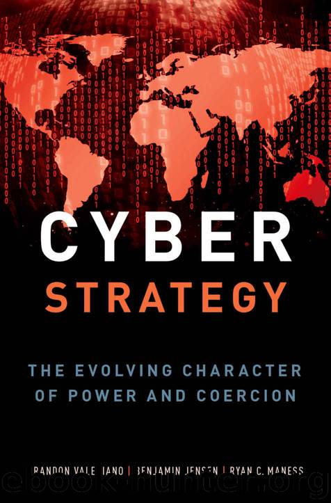 Cyber Strategy: The Evolving Character of Power and Coercion by Brandon Valeriano & Benjamin Jensen & Ryan C. Maness