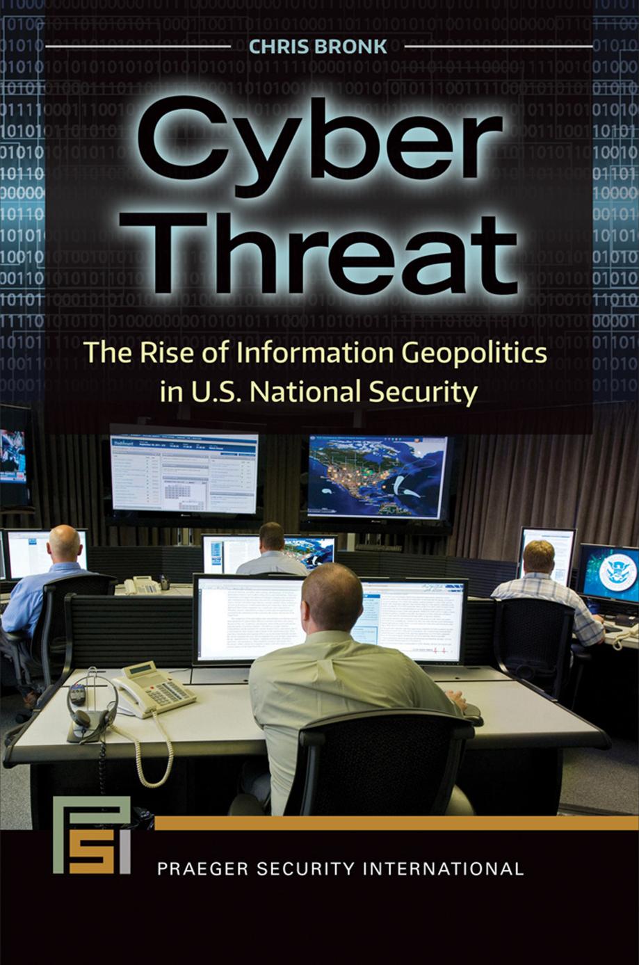 Cyber Threat: The Rise of Information Geopolitics in U.S. National Security by Chris Bronk