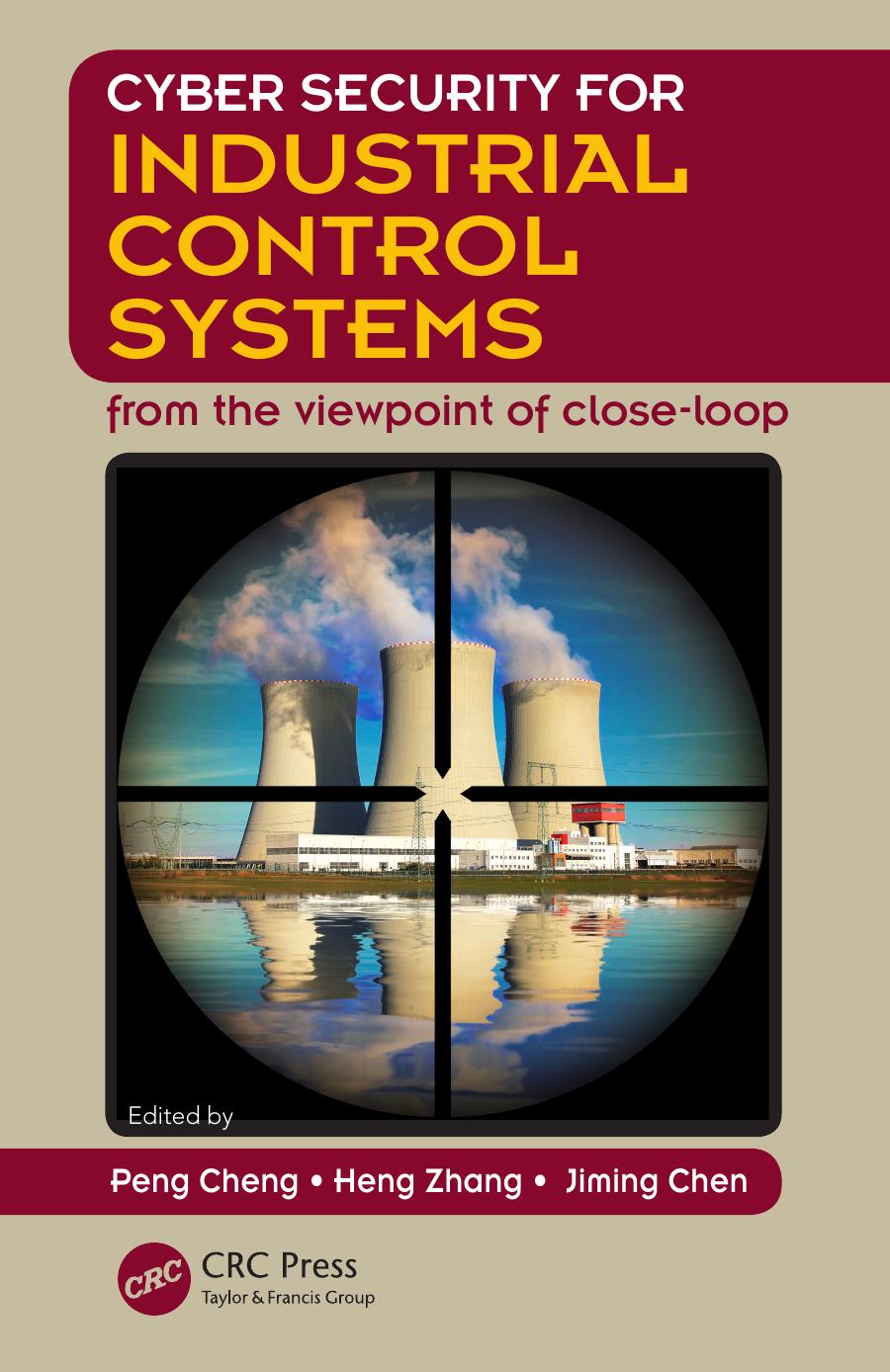 Cyber security for industrial control systems : from the viewpoint of close-loop by Chen Jiming; Cheng Peng; Zhang Heng