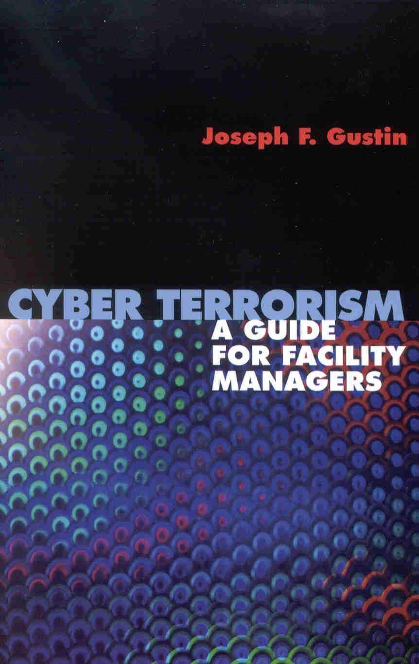 Cyber terrorism: a guide for facility managers by Gustin Joseph F