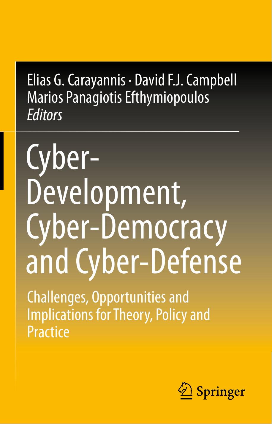 Cyber-Development, Cyber-Democracy and Cyber-Defense: Challenges, Opportunities and Implications for Theory, Policy and Practice by Elias G. Carayannis David F. J. Campbell Marios Panagiotis Efthymiopoulos (eds.)