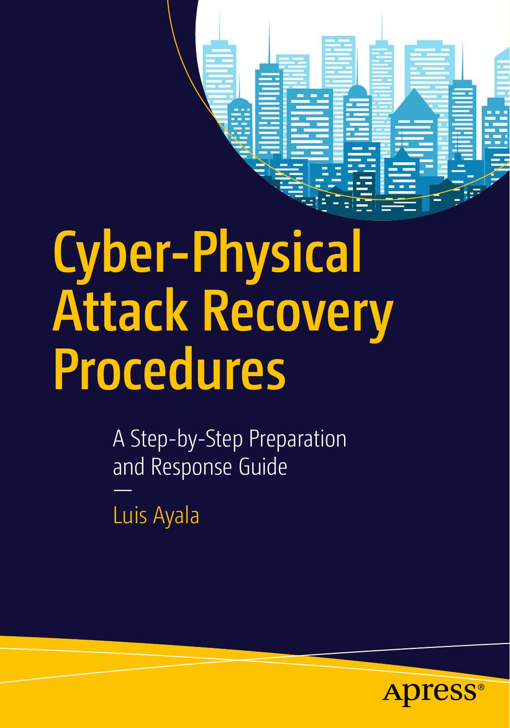 Cyber-Physical Attack Recovery Procedures: A Step-by-Step Preparation and Response Guide by Luis Ayala (auth.)