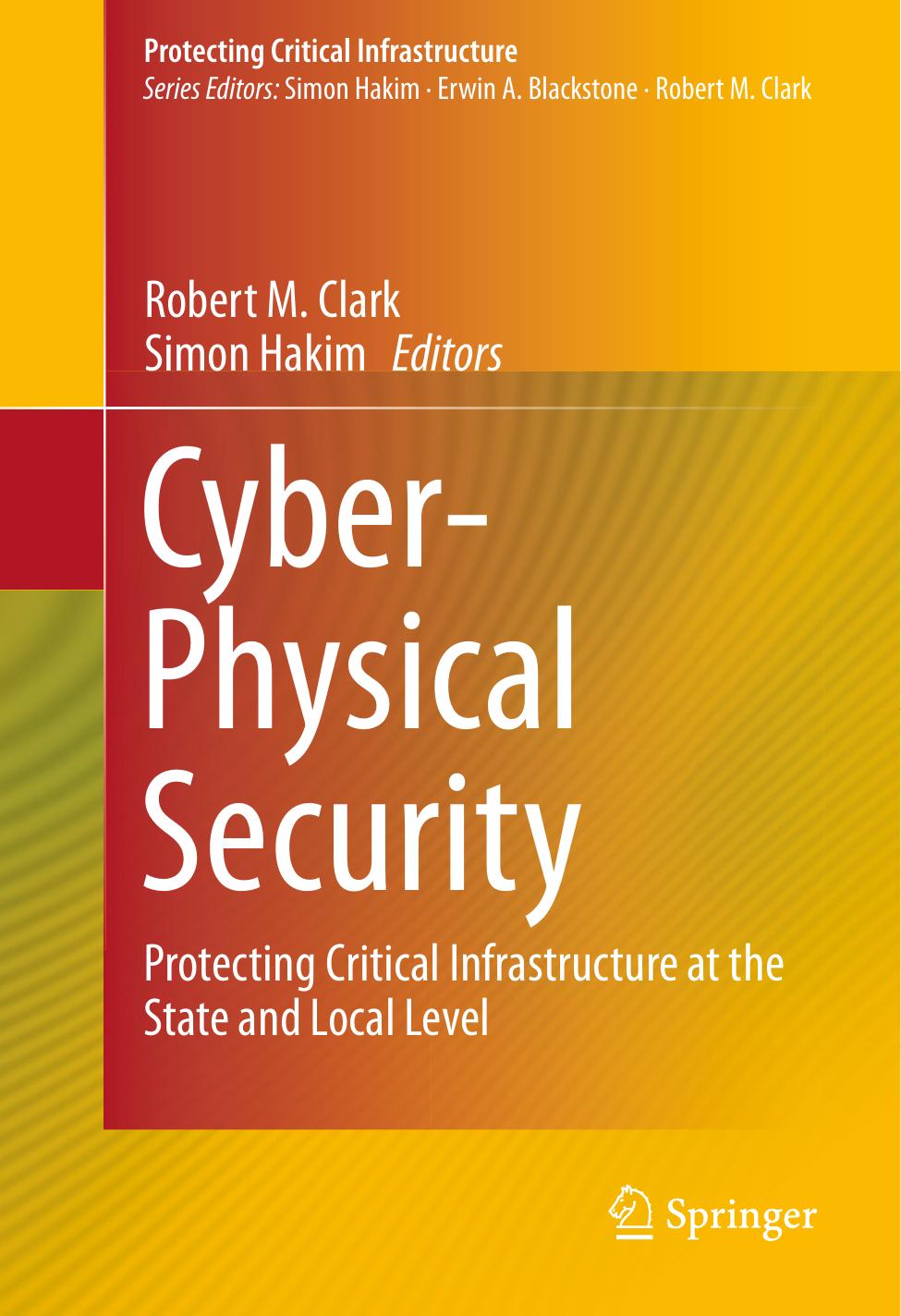 Cyber-Physical Security: Protecting Critical Infrastructure at the State and Local Level by Robert M. Clark Simon Hakim (eds.)