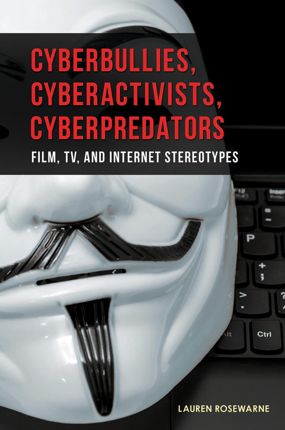Cyberbullies, Cyberactivists, Cyberpredators: Film, TV, and Internet Stereotypes by Lauren Rosewarne