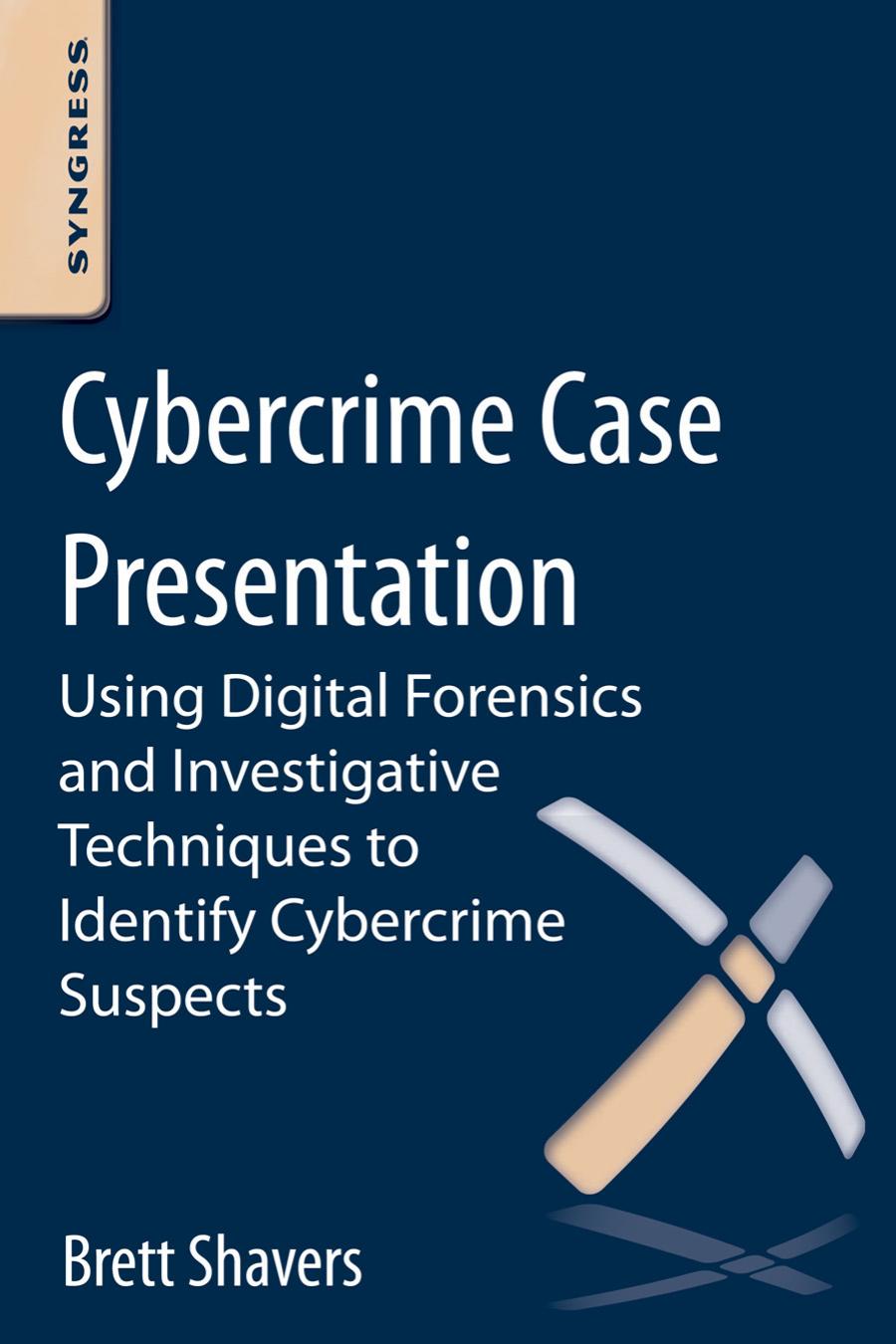 Cybercrime Case Presentation: Using Digital Forensics and Investigative Techniques to Identify Cybercrime by Brett Shavers
