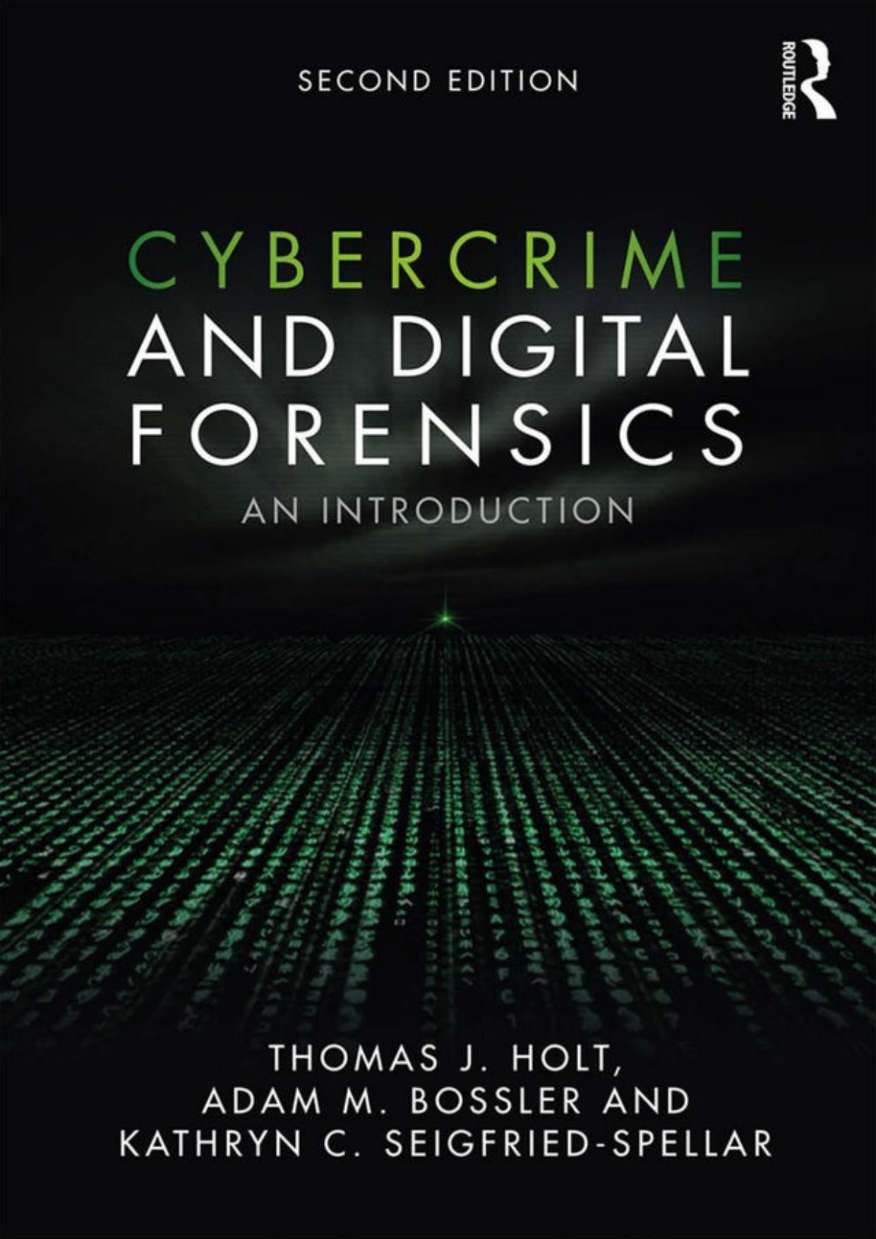 Cybercrime and digital forensics: an introduction by Bossler Adam M.; Holt Thomas J.; Seigfried-Spellar Kathryn C