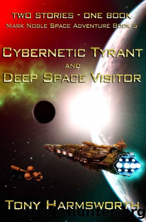 Cybernetic Tyrant & Deep Space Visitor: Mark Noble Space Adventure Book 5 by Tony Harmsworth