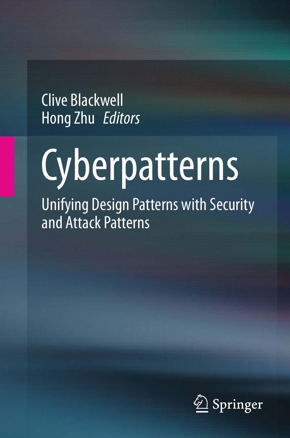 Cyberpatterns: Unifying Design Patterns with Security and Attack Patterns (repost) by Clive Blackwell and Hong Zhu