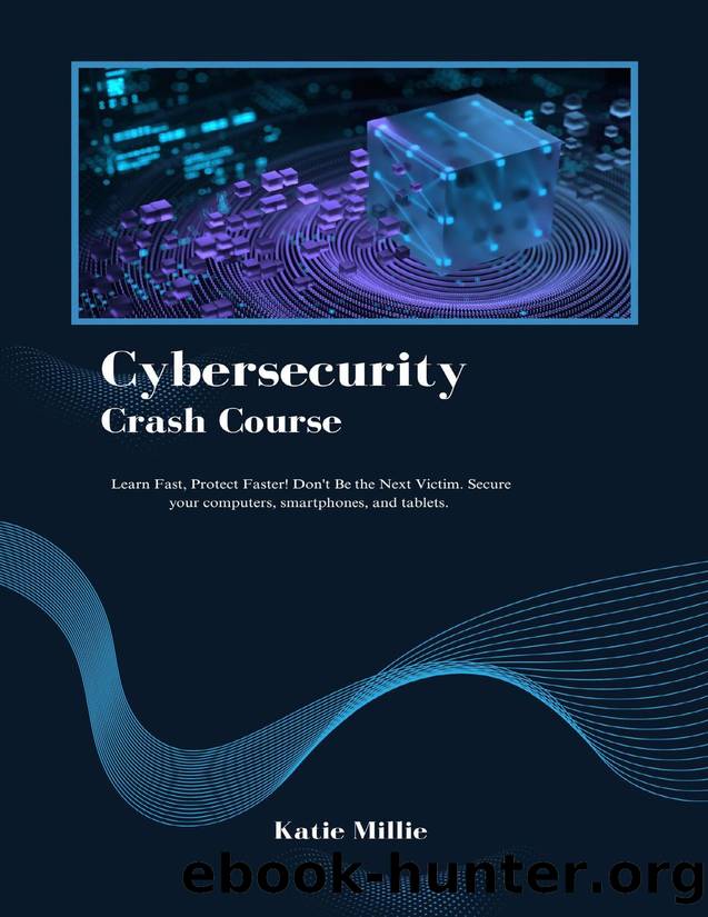 Cybersecurity Crash Course: Learn Fast, Protect Faster! Don't Be the Next Victim. Secure your computers, smartphones, and tablets. (Python Trailblazerâs Bible) by Millie Katie