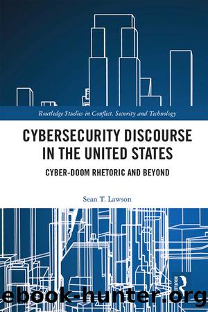 Cybersecurity Discourse in the United States: Cyber-Doom Rhetoric and Beyond by Sean T. Lawson