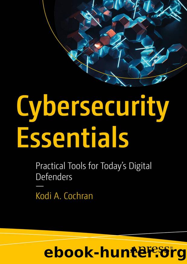 Cybersecurity Essentials: Practical Tools for Today's Digital Defenders by Kodi A. Cochran